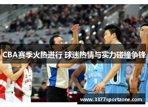 CBA赛季火热进行 球迷热情与实力碰撞争锋