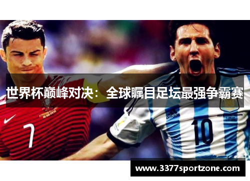 世界杯巅峰对决：全球瞩目足坛最强争霸赛