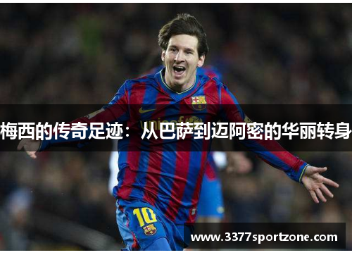 梅西的传奇足迹：从巴萨到迈阿密的华丽转身
