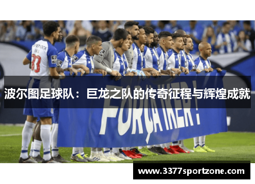 波尔图足球队：巨龙之队的传奇征程与辉煌成就