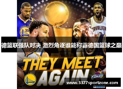 德篮联强队对决 激烈角逐谁能称霸德国篮球之巅