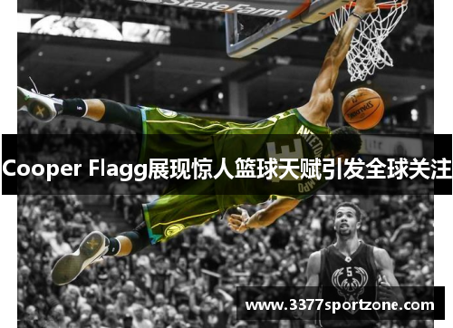 Cooper Flagg展现惊人篮球天赋引发全球关注